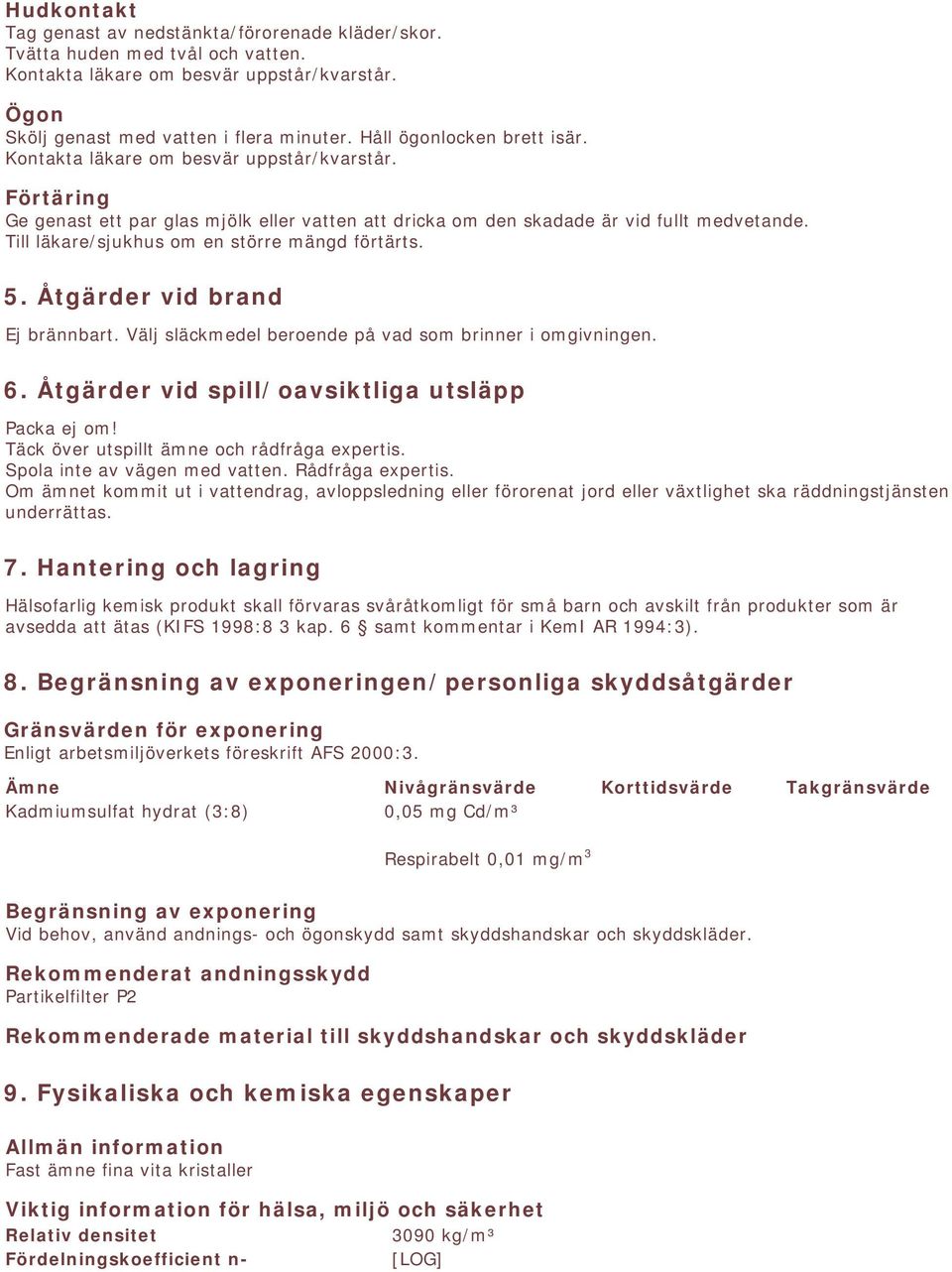 Välj släckmedel beroende på vad som brinner i omgivningen. 6. Åtgärder vid spill/oavsiktliga utsläpp Packa ej om! Täck över utspillt ämne och rådfråga expertis. Spola inte av vägen med vatten.