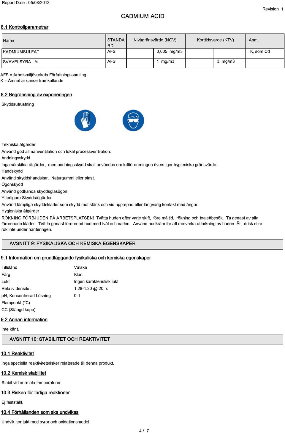 2 Begränsning av exponeringen Skyddsutrustning Tekniska åtgärder Använd god allmänventilation och lokal processventilation.