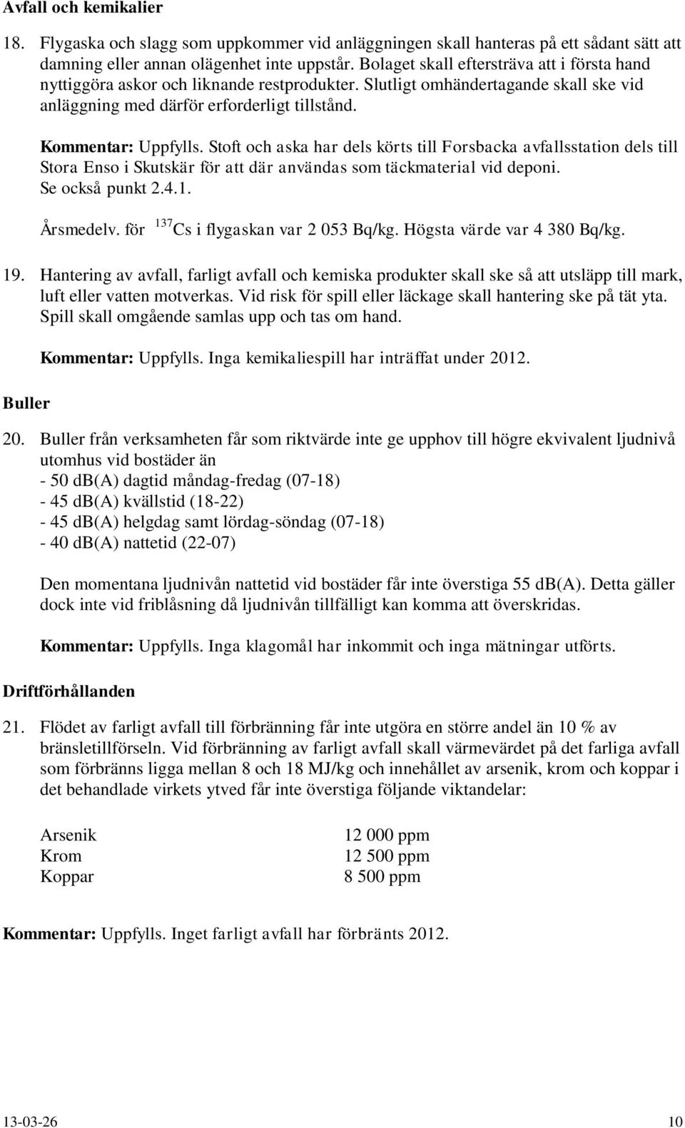 Stoft och aska har dels körts till Forsbacka avfallsstation dels till Stora Enso i Skutskär för att där användas som täckmaterial vid deponi. Se också punkt 2.4.1. Årsmedelv.