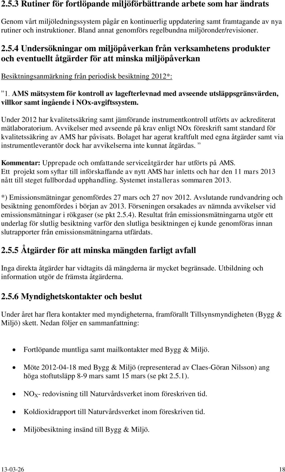 4 Undersökningar om miljöpåverkan från verksamhetens produkter och eventuellt åtgärder för att minska miljöpåverkan Besiktningsanmärkning från periodisk besiktning 2012*: 1.