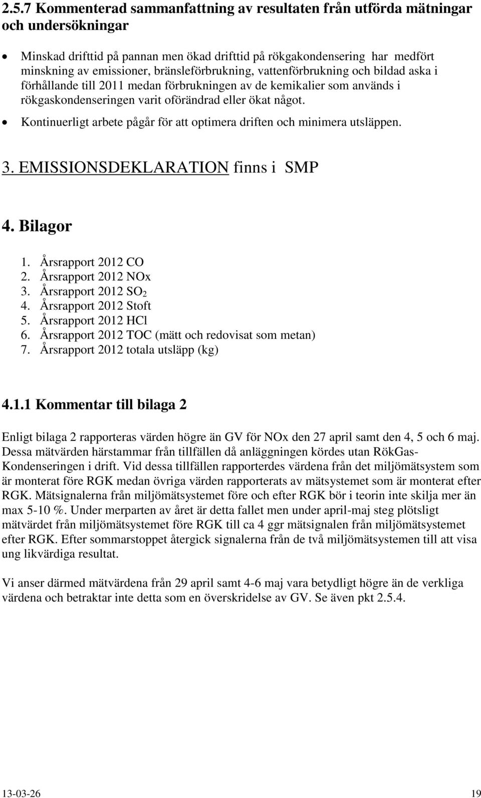 Kontinuerligt arbete pågår för att optimera driften och minimera utsläppen. 3. EMISSIONSDEKLARATION finns i SMP 4. Bilagor 1. Årsrapport 2012 CO 2. Årsrapport 2012 NOx 3. Årsrapport 2012 SO 2 4.