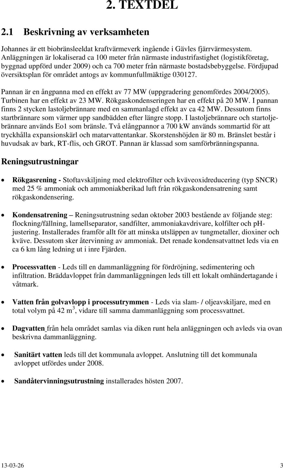 Fördjupad översiktsplan för området antogs av kommunfullmäktige 030127. Pannan är en ångpanna med en effekt av 77 MW (uppgradering genomfördes 2004/2005). Turbinen har en effekt av 23 MW.