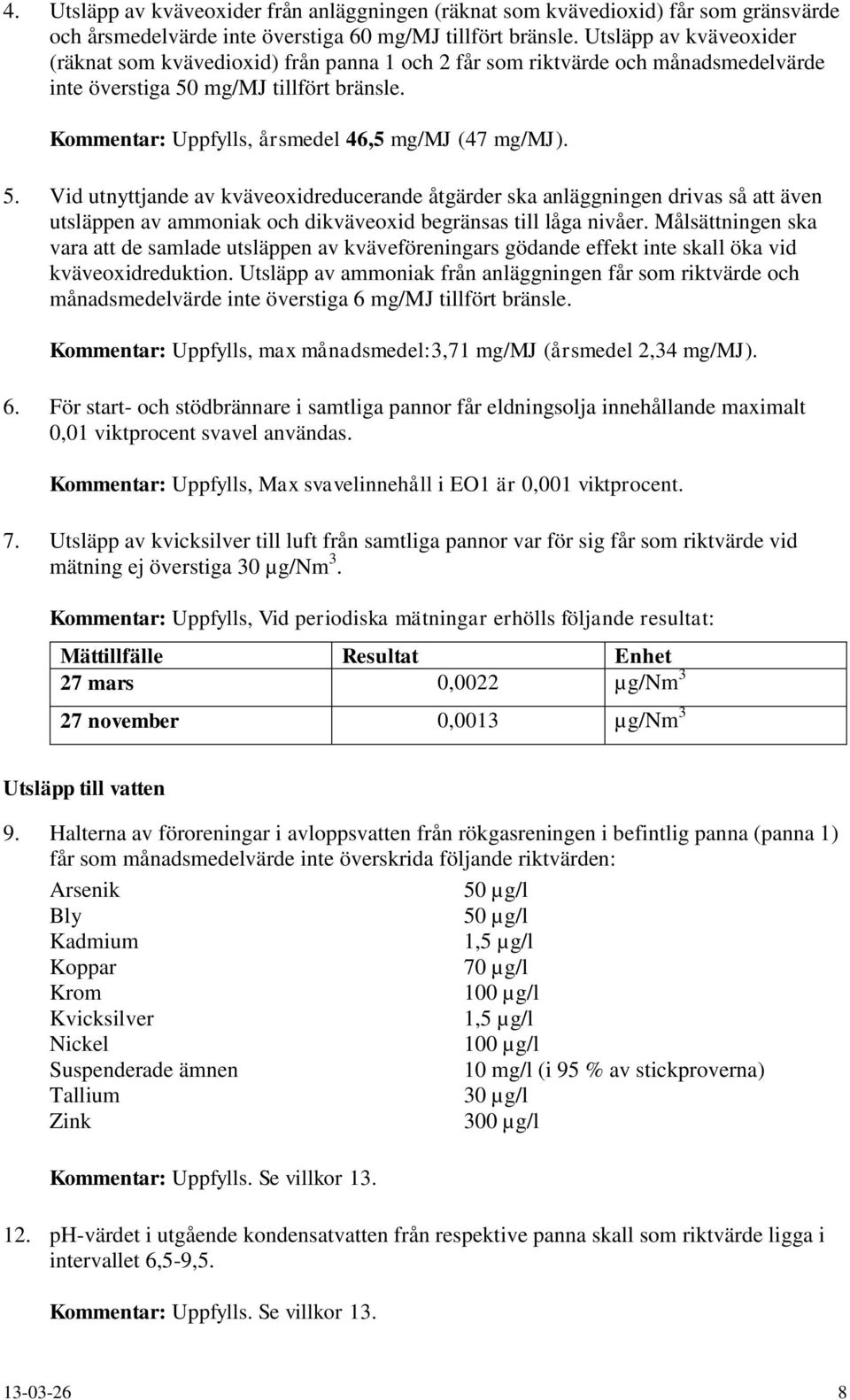 5. Vid utnyttjande av kväveoxidreducerande åtgärder ska anläggningen drivas så att även utsläppen av ammoniak och dikväveoxid begränsas till låga nivåer.