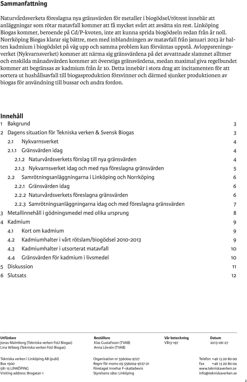 Norrköping Biogas klarar sig bättre, men med inblandningen av matavfall från januari 2013 är halten kadmium i biogödslet på väg upp och samma problem kan förväntas uppstå.