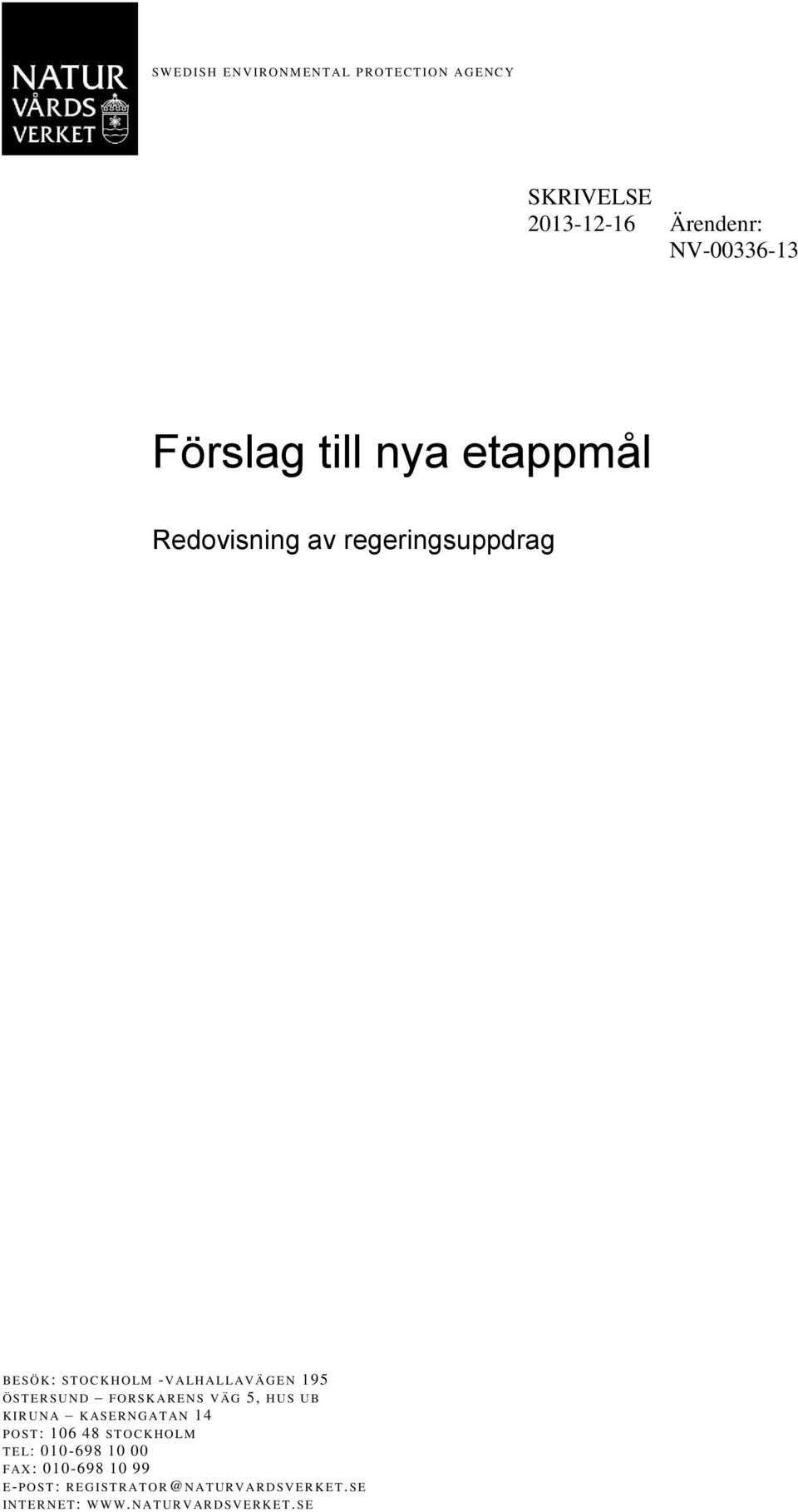 SK AR E N S V ÄG 5, HUS U B K IR U N A K ASE R N G AT AN 14 P O ST: 106 48 ST O C K HO LM TEL: 010-698 10 00 F AX: