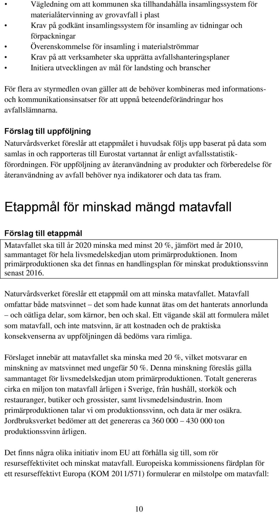 behöver kmbineras med infrmatinsch kmmunikatinsinsatser för att uppnå beteendeförändringar hs avfallslämnarna.