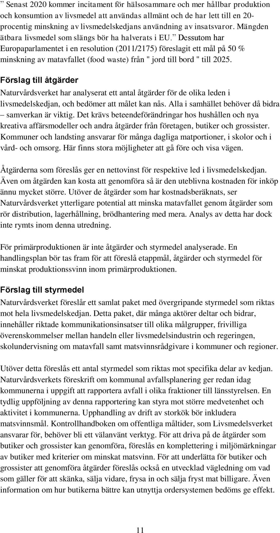 Dessutm har Eurpaparlamentet i en reslutin (2011/2175) föreslagit ett mål på 50 % minskning av matavfallet (fd waste) från " jrd till brd " till 2025.