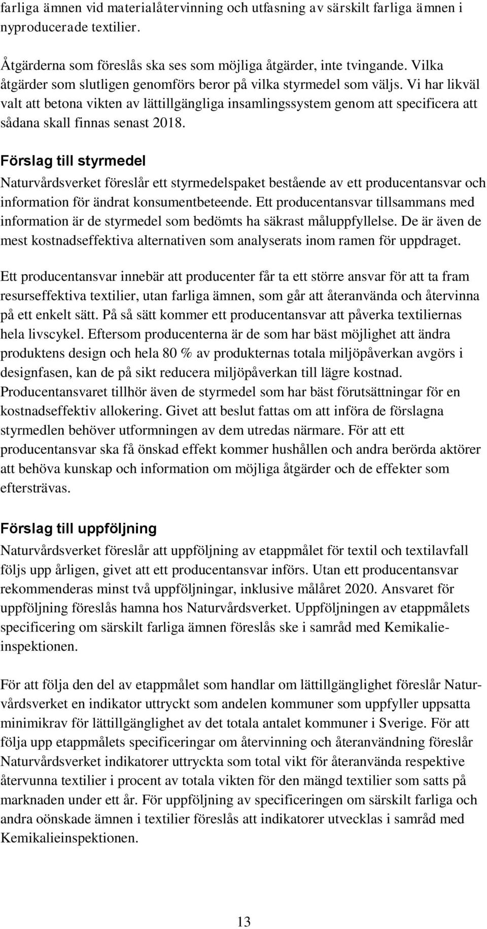 Förslag till styrmedel Naturvårdsverket föreslår ett styrmedelspaket bestående av ett prducentansvar ch infrmatin för ändrat knsumentbeteende.