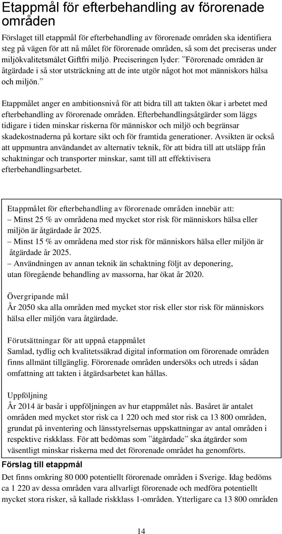 Etappmålet anger en ambitinsnivå för att bidra till att takten ökar i arbetet med efterbehandling av förrenade mråden.