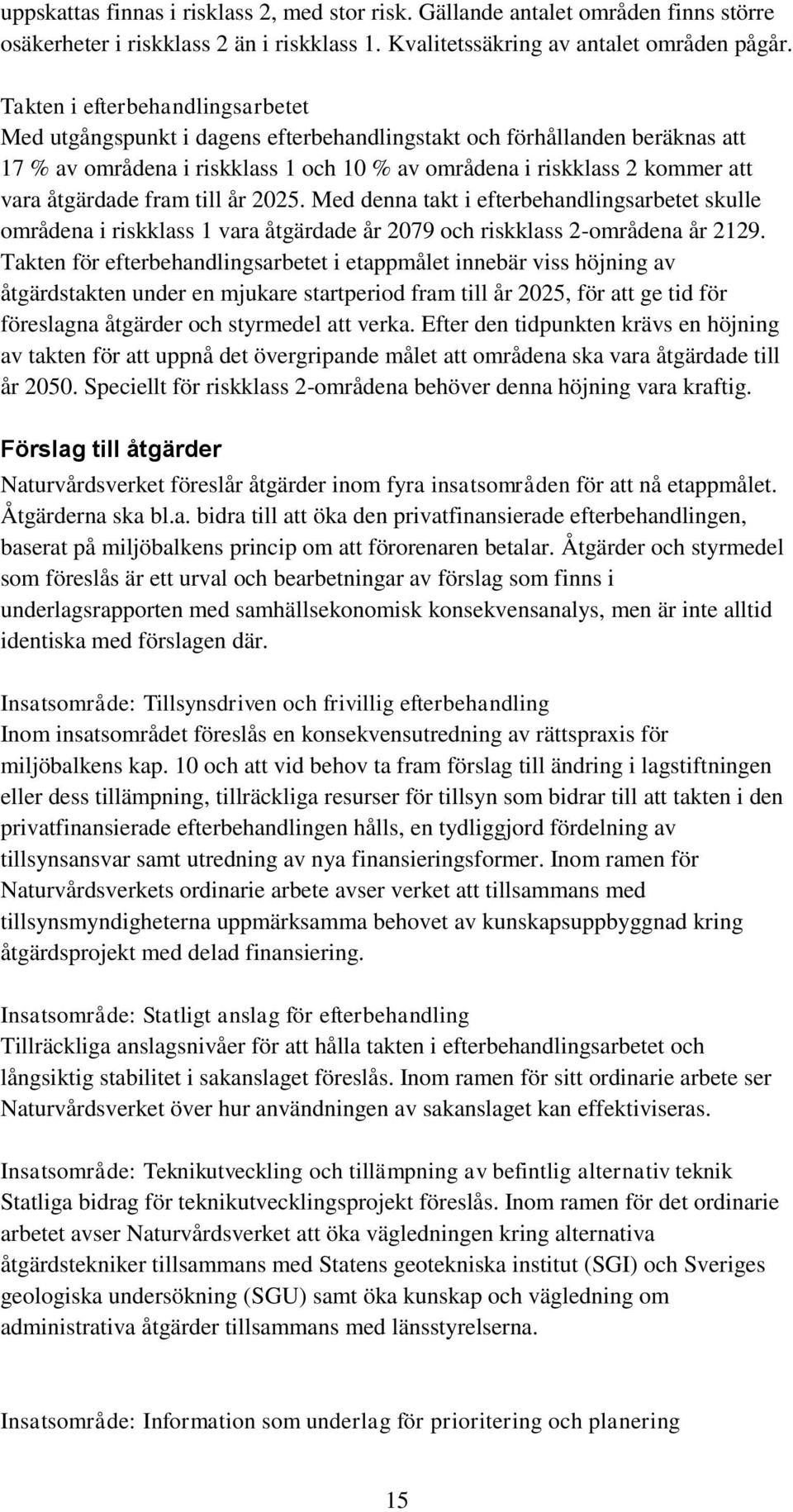 fram till år 2025. Med denna takt i efterbehandlingsarbetet skulle mrådena i riskklass 1 vara åtgärdade år 2079 ch riskklass 2-mrådena år 2129.