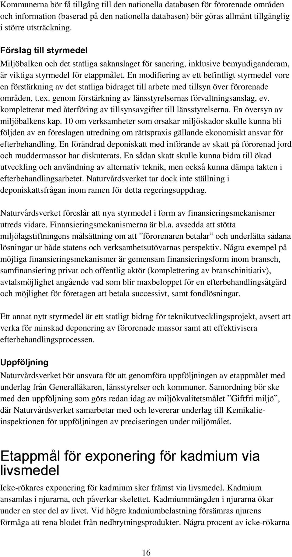 En mdifiering av ett befintligt styrmedel vre en förstärkning av det statliga bidraget till arbete med tillsyn över förrenade mråden, t.ex.