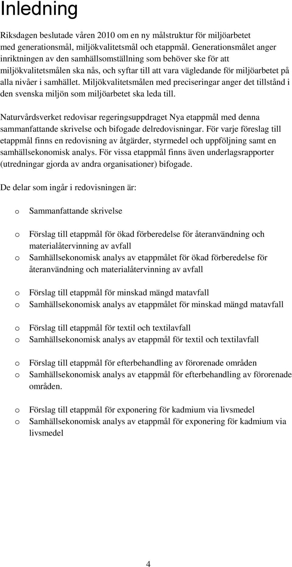 Miljökvalitetsmålen med preciseringar anger det tillstånd i den svenska miljön sm miljöarbetet ska leda till.