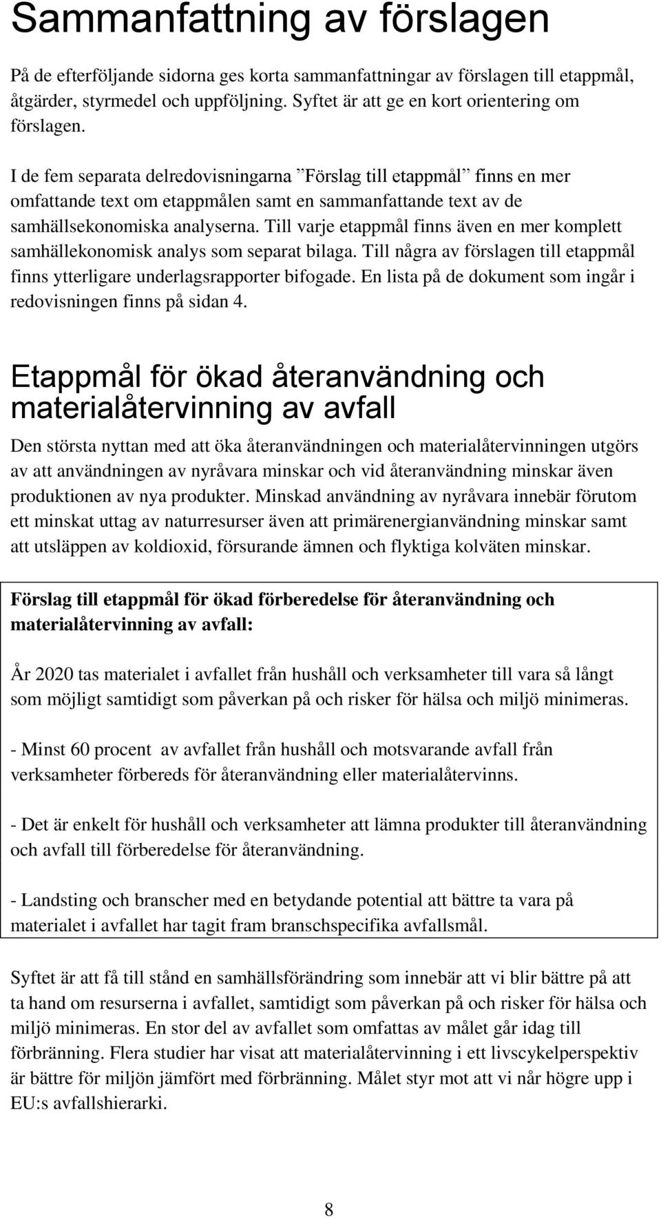 Till varje etappmål finns även en mer kmplett samhälleknmisk analys sm separat bilaga. Till några av förslagen till etappmål finns ytterligare underlagsrapprter bifgade.