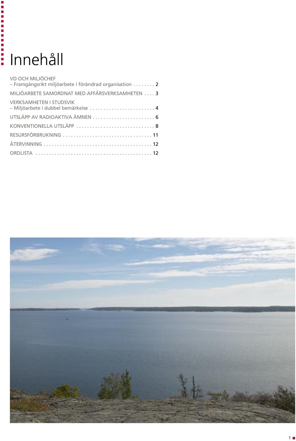 ....................... 4 UTSLÄPP AV RADIOAKTIVA ÄMNEN....................... 6 KONVENTIONELLA UTSLÄPP............................. 8 RESURSFÖRBRUKNING.