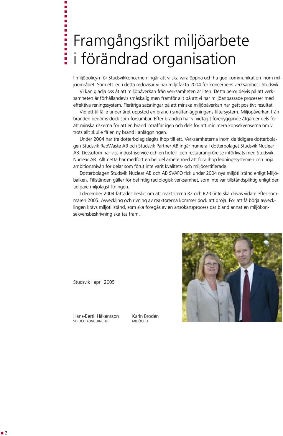 Detta beror delvis på att verksamheten är förhållandevis småskalig men framför allt på att vi har miljöanpassade processer med effektiva reningssystem.