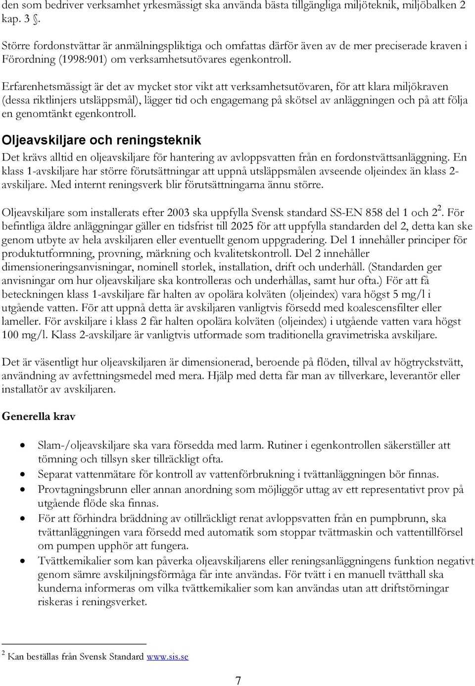 Erfarenhetsmässigt är det av mycket stor vikt att verksamhetsutövaren, för att klara miljökraven (dessa riktlinjers utsläppsmål), lägger tid och engagemang på skötsel av anläggningen och på att följa