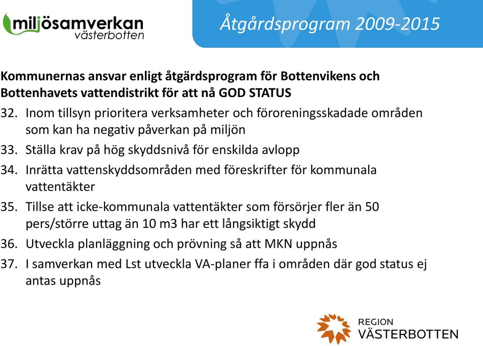 Ställa krav på hög skyddsnivå för enskilda avlopp 34. Inrätta vattenskyddsområden med föreskrifter för kommunala vattentäkter 35.