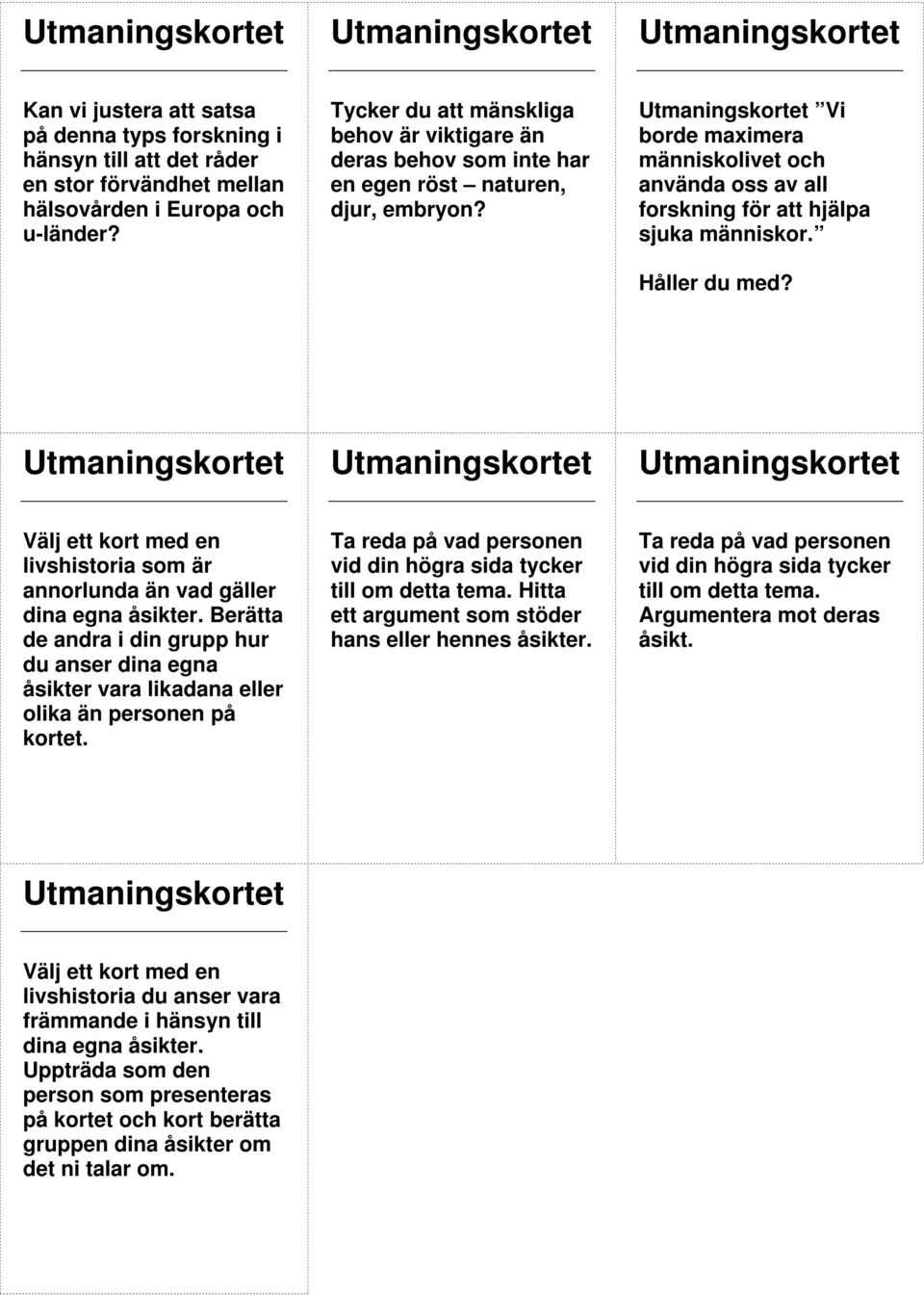 Vi borde maximera människolivet och använda oss av all forskning för att hjälpa sjuka människor. Håller du med? Välj ett kort med en livshistoria som är annorlunda än vad gäller dina egna åsikter.