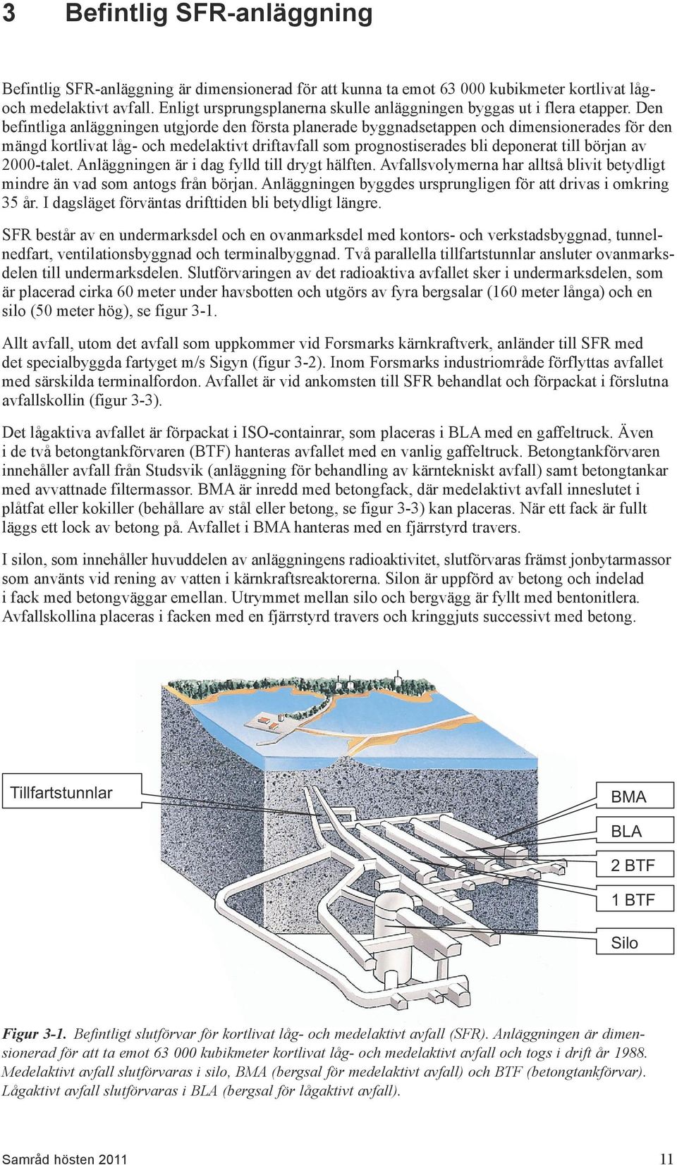 Den befintliga anläggningen utgjorde den första planerade byggnadsetappen och dimensionerades för den mängd kortlivat låg- och medelaktivt driftavfall som prognostiserades bli deponerat till början