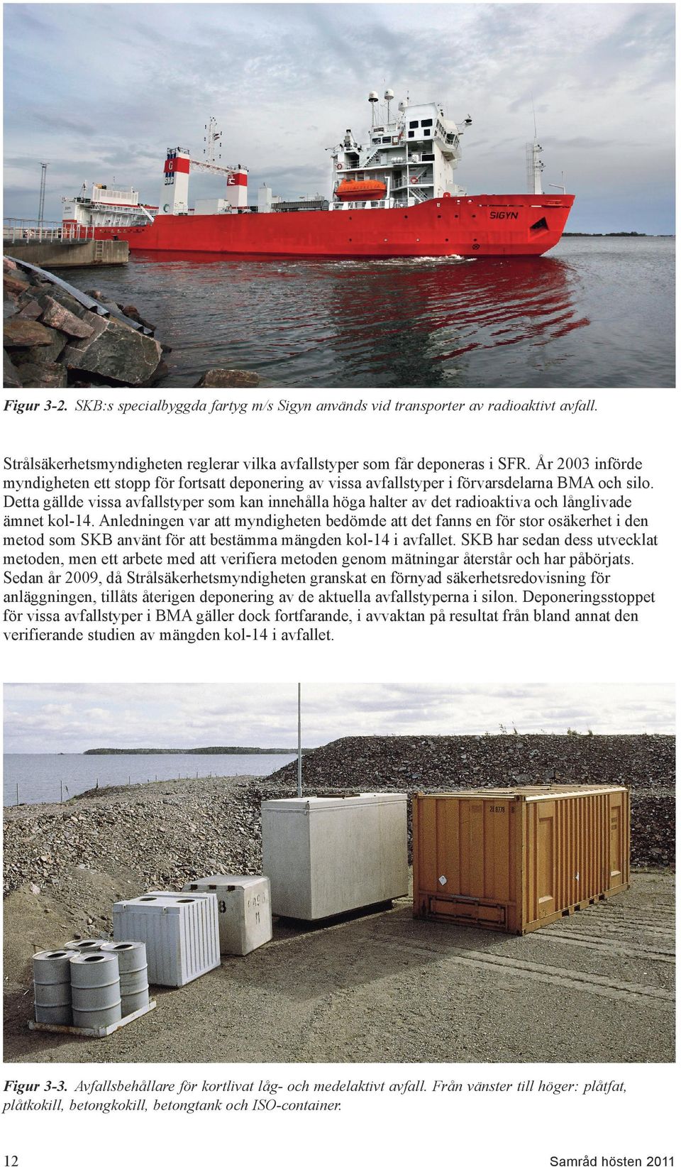 Detta gällde vissa avfallstyper som kan innehålla höga halter av det radioaktiva och långlivade ämnet kol-14.