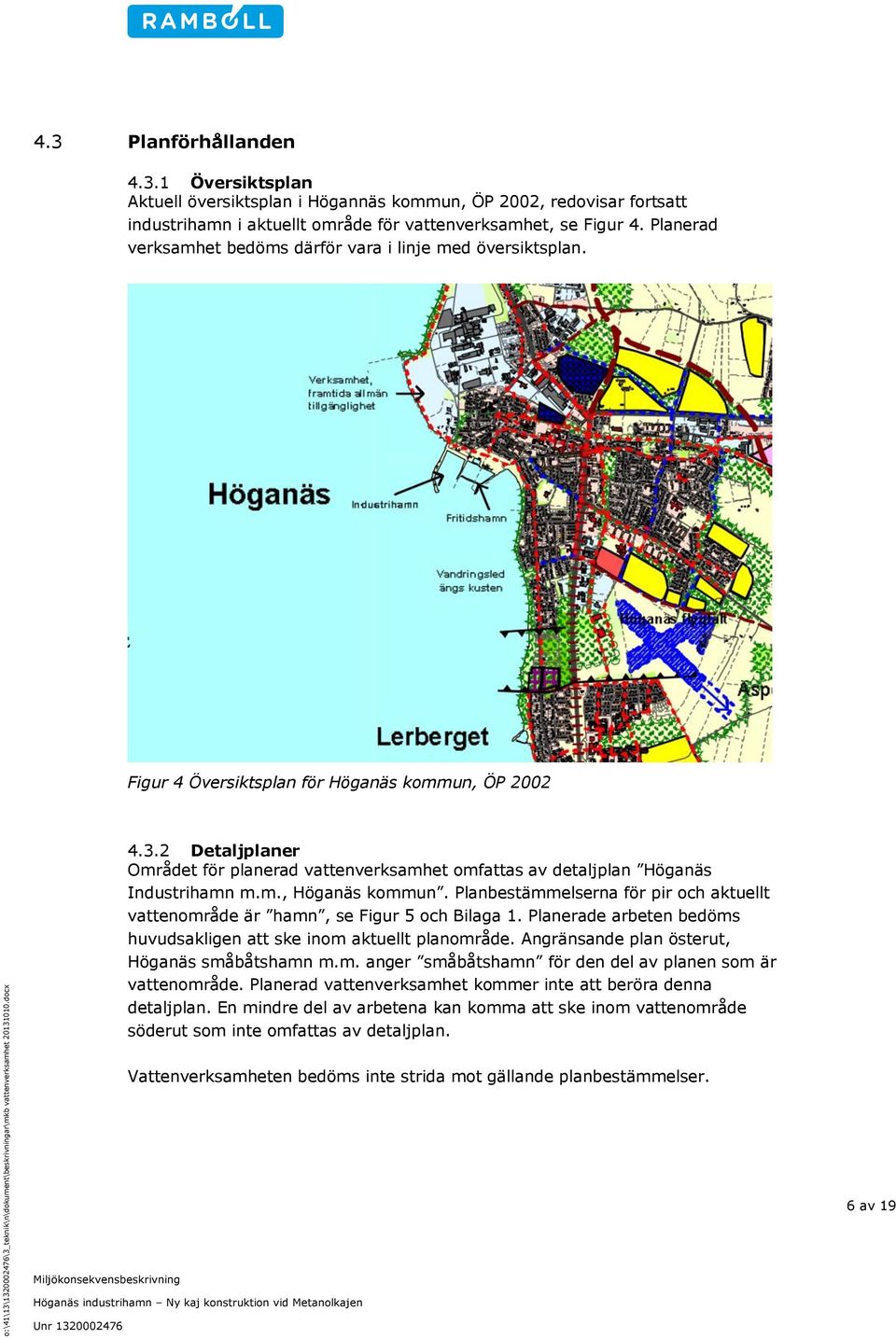 2 Detaljplaner Området för planerad vattenverksamhet omfattas av detaljplan Höganäs Industrihamn m.m., Höganäs kommun.