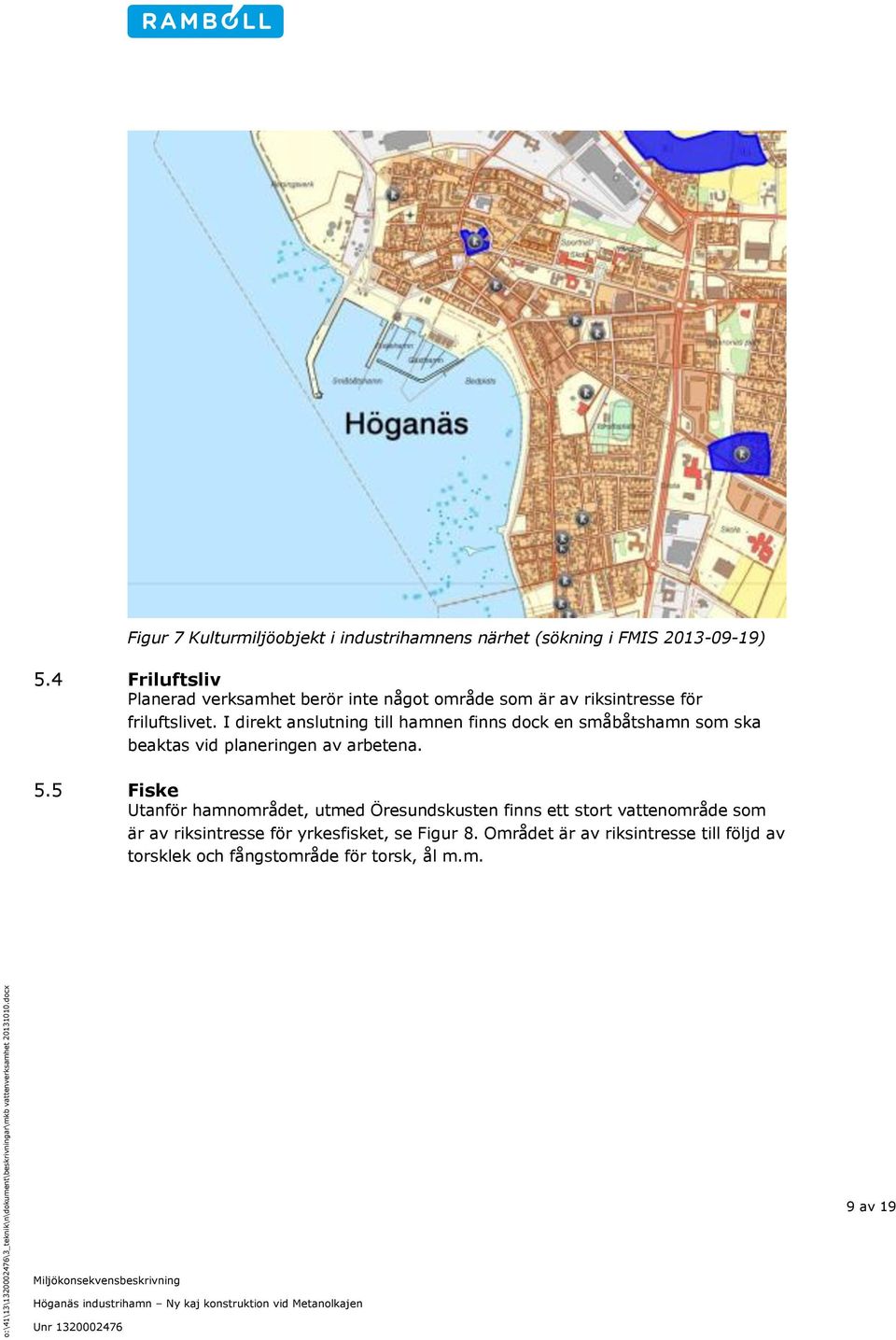 I direkt anslutning till hamnen finns dock en småbåtshamn som ska beaktas vid planeringen av arbetena. 5.