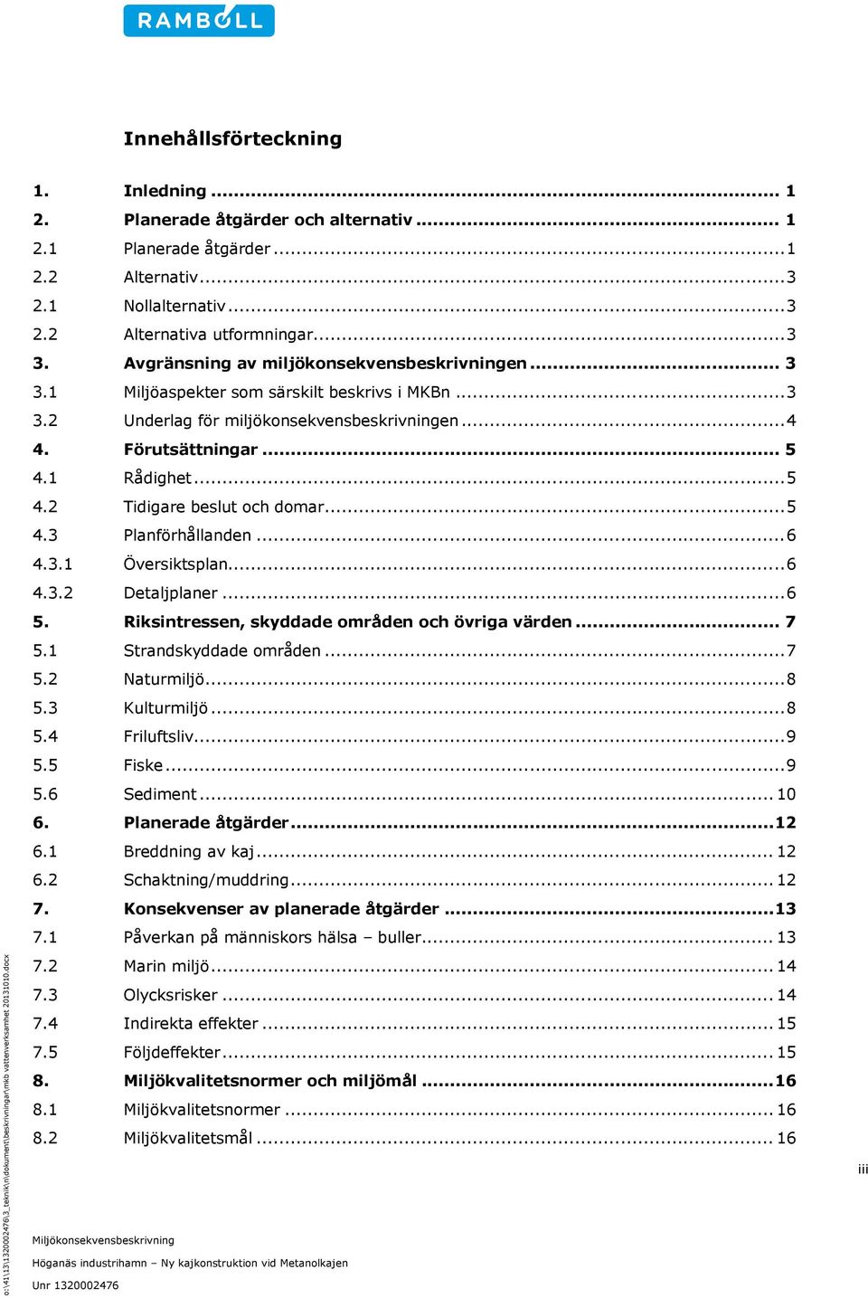 1 Rådighet... 5 4.2 Tidigare beslut och domar... 5 4.3 Planförhållanden... 6 4.3.1 Översiktsplan... 6 4.3.2 Detaljplaner... 6 5. Riksintressen, skyddade områden och övriga värden... 7 5.