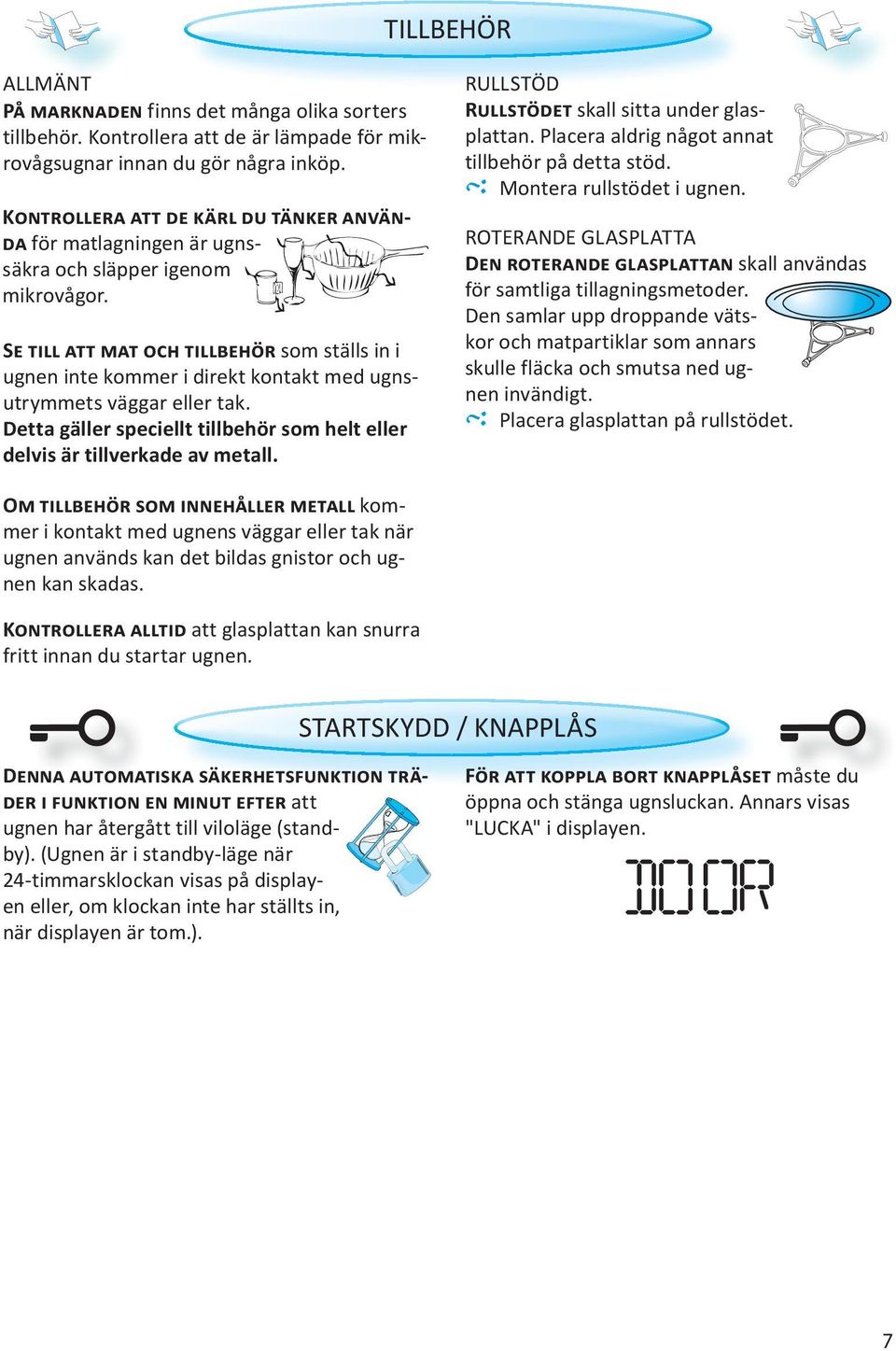 SE TILL ATT MAT OCH TILLBEHÖR som ställs in i ugnen inte kommer i direkt kontakt med ugnsutrymmets väggar eller tak. Detta gäller speciellt tillbehör som helt eller delvis är tillverkade av metall.