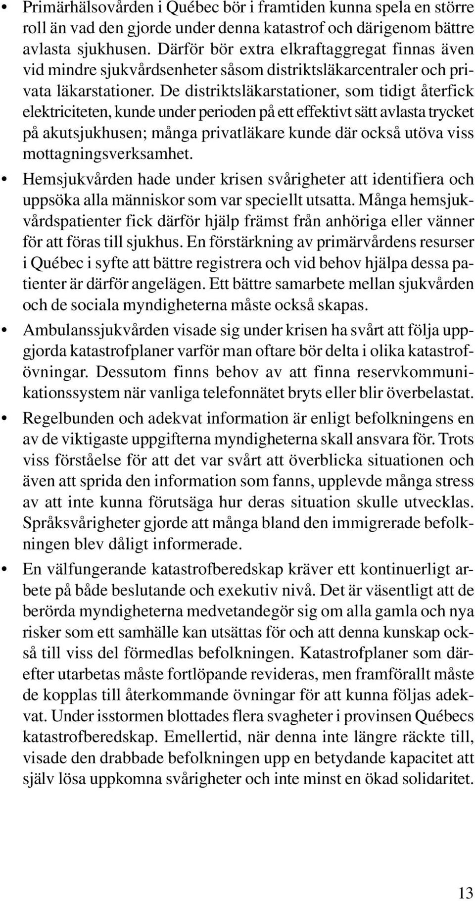 De distriktsläkarstationer, som tidigt återfick elektriciteten, kunde under perioden på ett effektivt sätt avlasta trycket på akutsjukhusen; många privatläkare kunde där också utöva viss