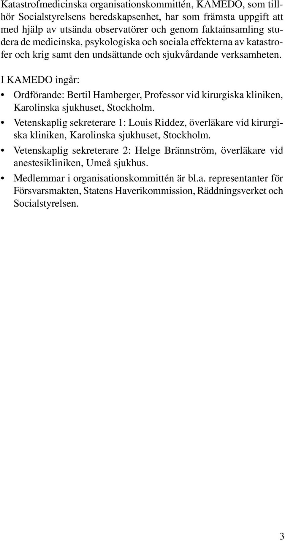 I KAMEDO ingår: Ordförande: Bertil Hamberger, Professor vid kirurgiska kliniken, Karolinska sjukhuset, Stockholm.