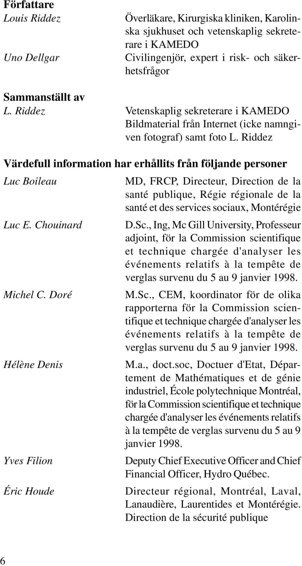 Riddez Värdefull information har erhållits från följande personer Luc Boileau MD, FRCP, Directeur, Direction de la santé publique, Régie régionale de la santé et des services sociaux, Montérégie Luc