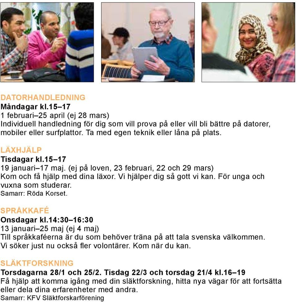 För unga och vuxna som studerar. Samarr: Röda Korset. Språkkafé Onsdagar kl.14:30 16:30 13 januari 25 maj (ej 4 maj) Till språkkaféerna är du som behöver träna på att tala svenska välkommen.