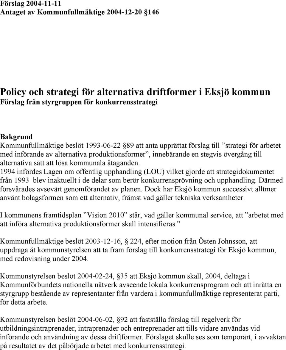 lösa kommunala åtaganden. 1994 infördes Lagen om offentlig upphandling (LOU) vilket gjorde att strategidokumentet från 1993 blev inaktuellt i de delar som berör konkurrensprövning och upphandling.