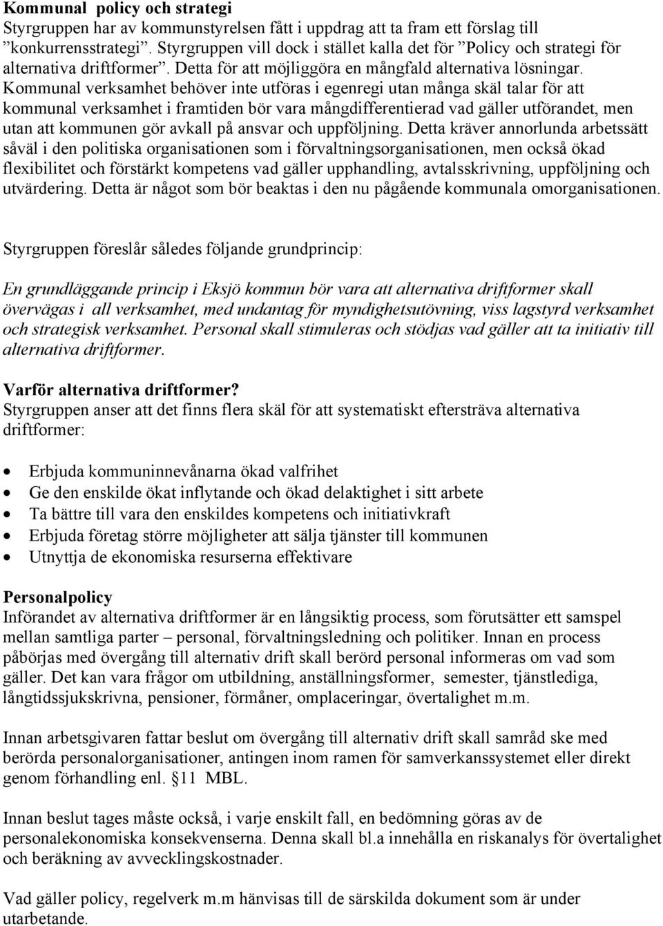 Kommunal verksamhet behöver inte utföras i egenregi utan många skäl talar för att kommunal verksamhet i framtiden bör vara mångdifferentierad vad gäller utförandet, men utan att kommunen gör avkall