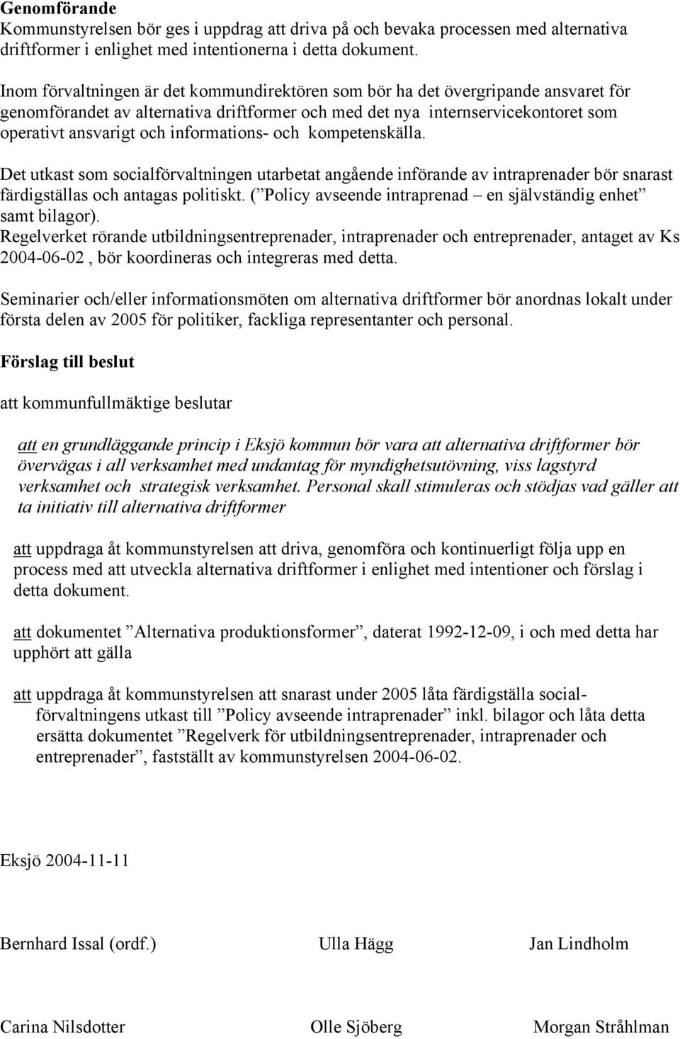 informations- och kompetenskälla. Det utkast som socialförvaltningen utarbetat angående införande av intraprenader bör snarast färdigställas och antagas politiskt.