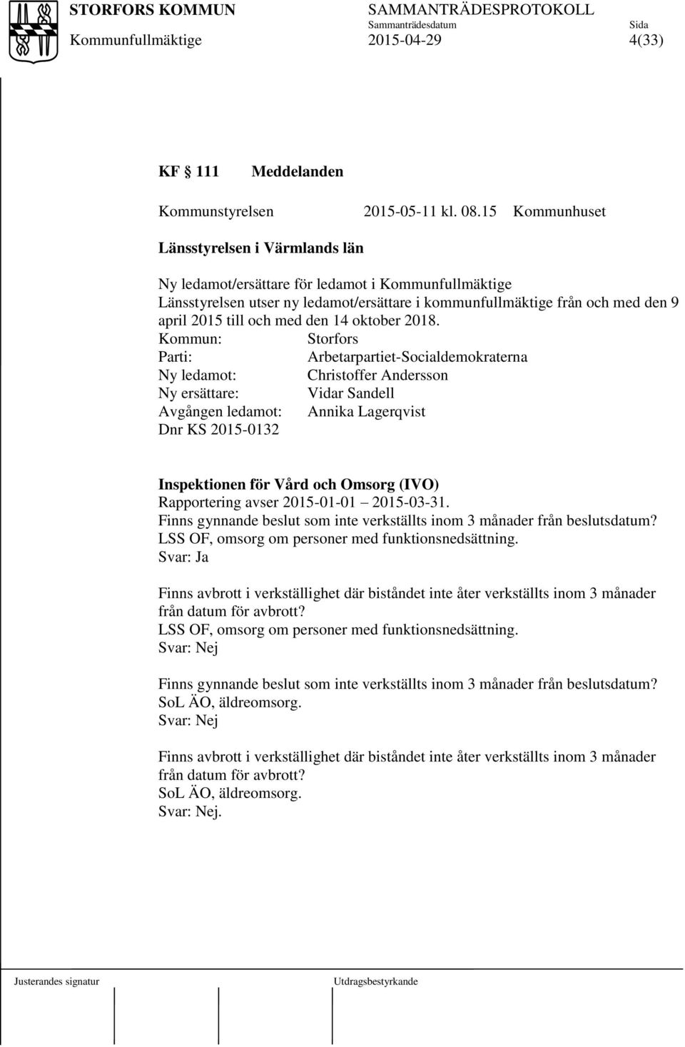 2018. Kommun: Storfors Parti: Arbetarpartiet-Socialdemokraterna Ny ledamot: Christoffer Andersson Ny ersättare: Vidar Sandell Avgången ledamot: Annika Lagerqvist Dnr KS 2015-0132 Inspektionen för