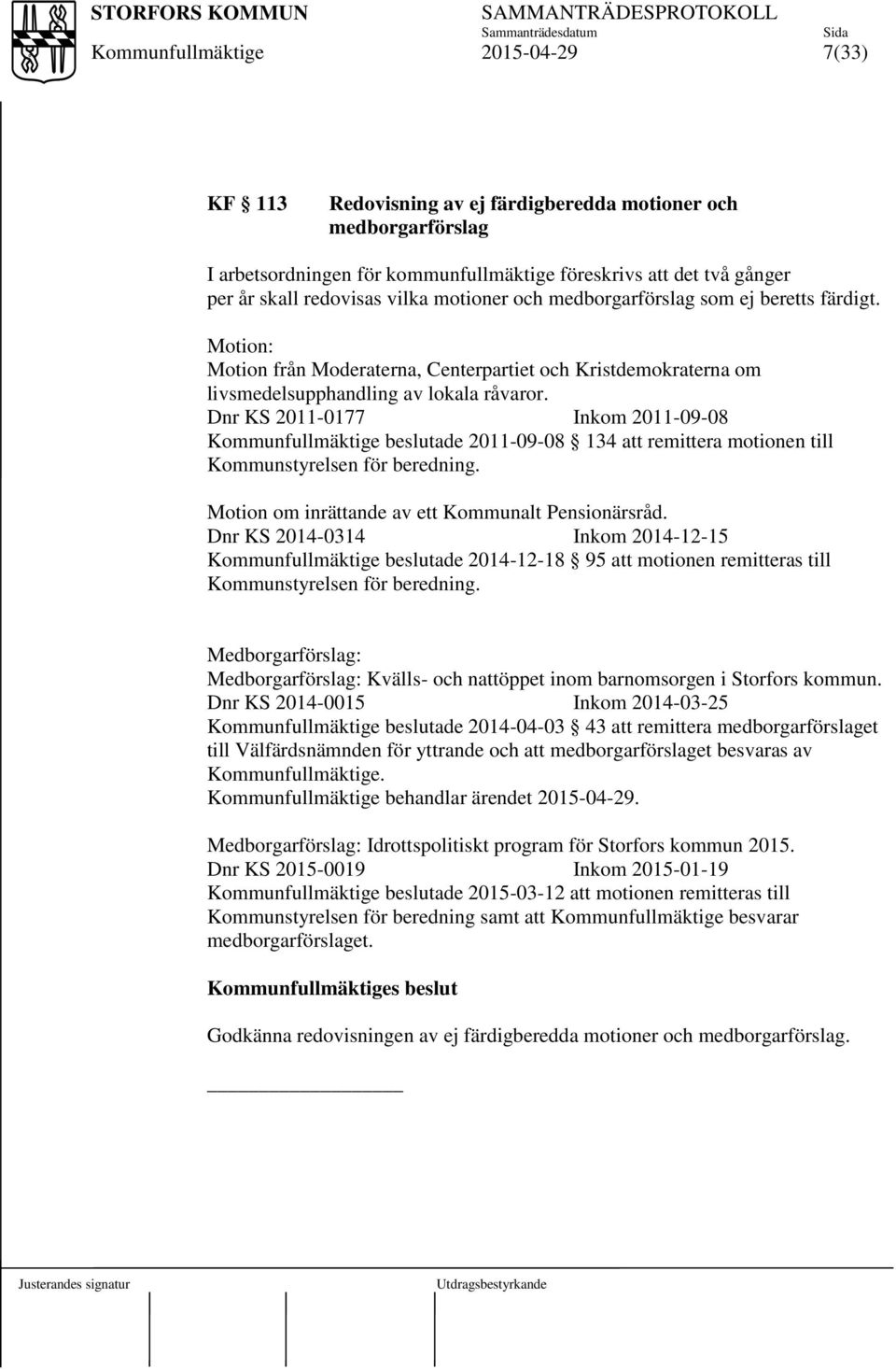 Dnr KS 2011-0177 Inkom 2011-09-08 beslutade 2011-09-08 134 att remittera motionen till Kommunstyrelsen för beredning. Motion om inrättande av ett Kommunalt Pensionärsråd.