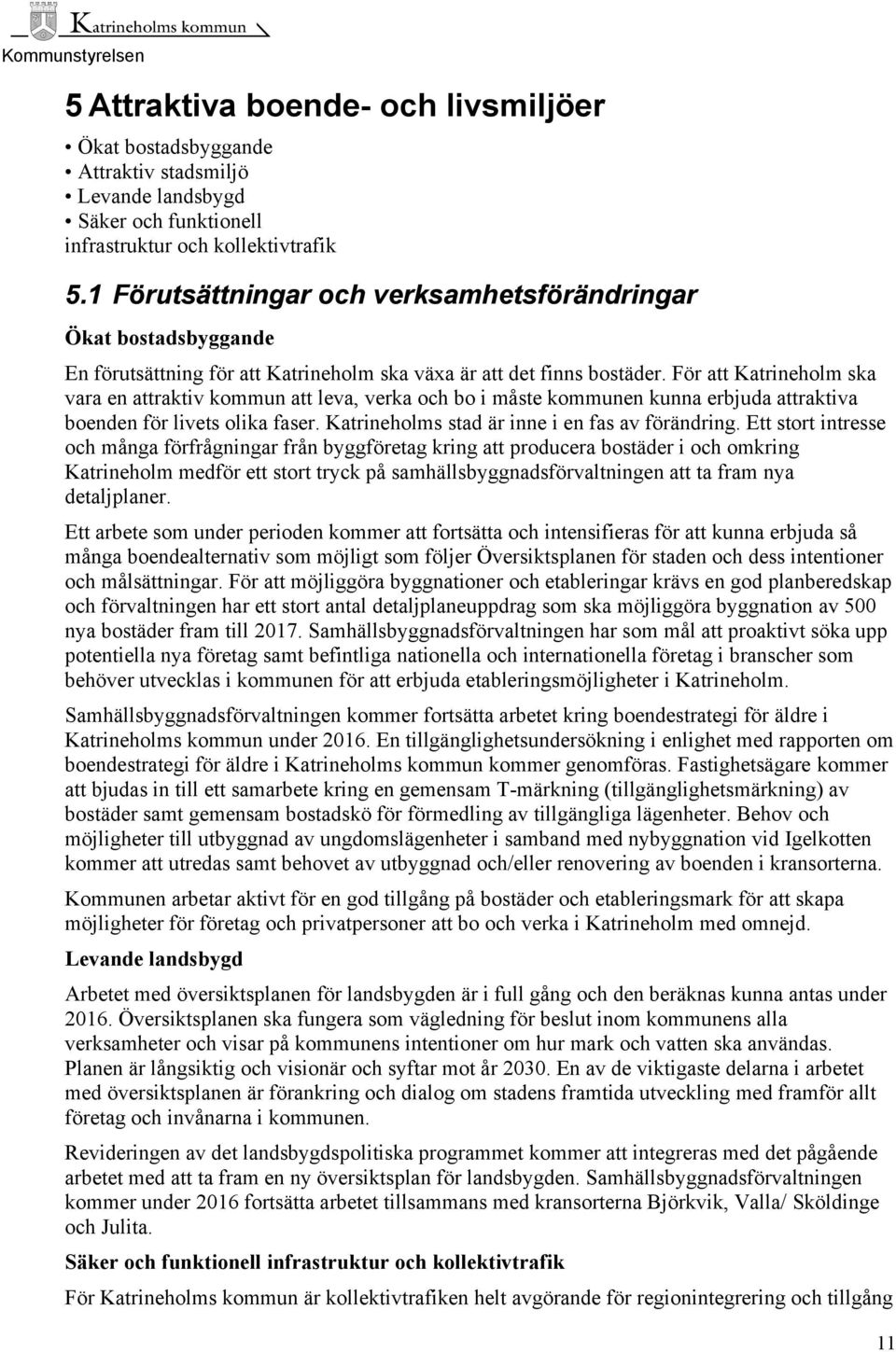 För att Katrineholm ska vara en attraktiv kommun att leva, verka och bo i måste kommunen kunna erbjuda attraktiva boenden för livets olika faser. Katrineholms stad är inne i en fas av förändring.