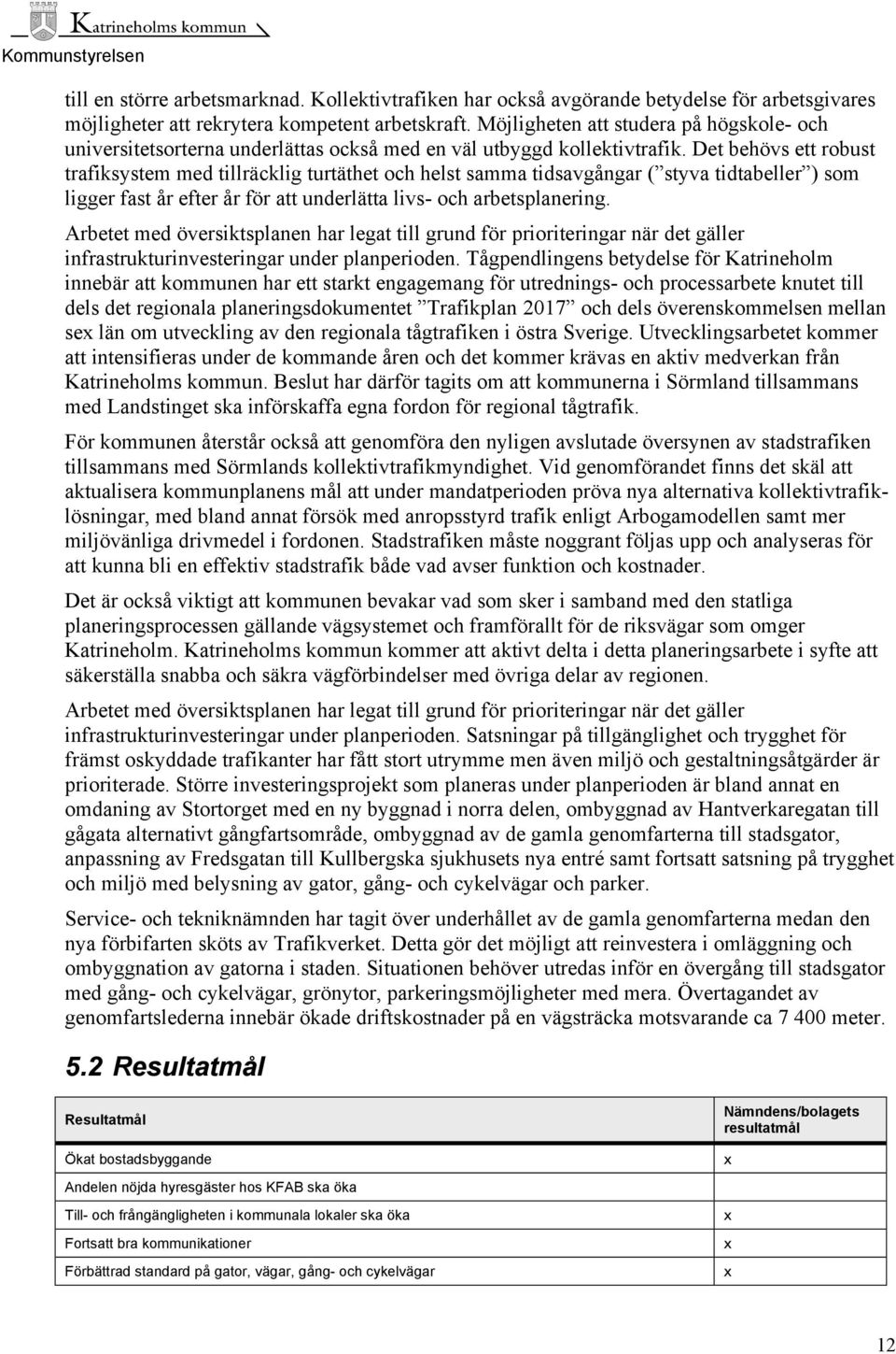 Det behövs ett robust trafiksystem med tillräcklig turtäthet och helst samma tidsavgångar ( styva tidtabeller ) som ligger fast år efter år för att underlätta livs- och arbetsplanering.