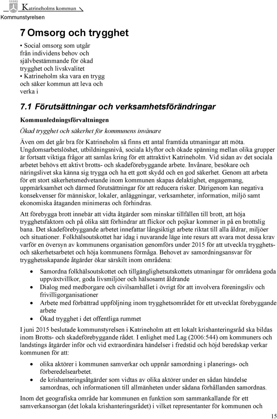 1 Förutsättningar och verksamhetsförändringar Kommunledningsförvaltningen Ökad trygghet och säkerhet för kommunens invånare Även om det går bra för Katrineholm så finns ett antal framtida utmaningar