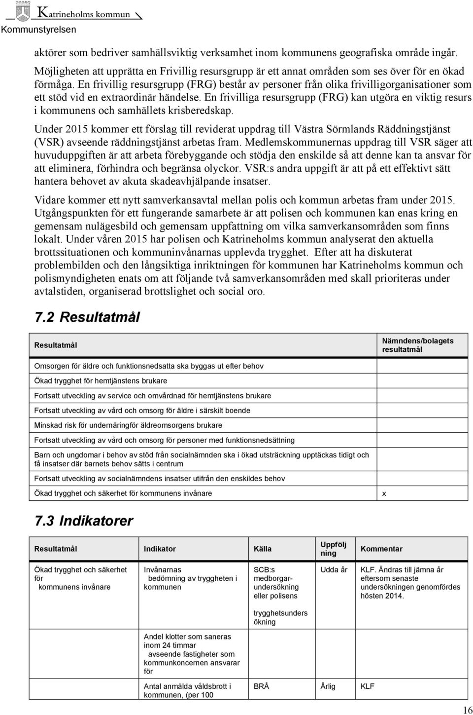 En frivillig resursgrupp (FRG) består av personer från olika frivilligorganisationer som ett stöd vid en extraordinär händelse.