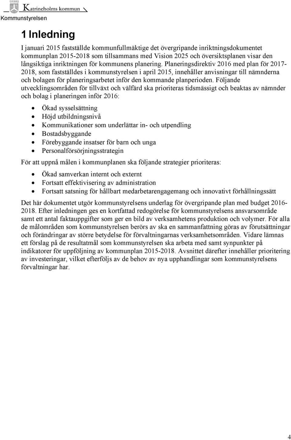 Planeringsdirektiv 2016 med plan för 2017-2018, som fastställdes i kommunstyrelsen i april 2015, innehåller anvisningar till nämnderna och bolagen för planeringsarbetet inför den kommande