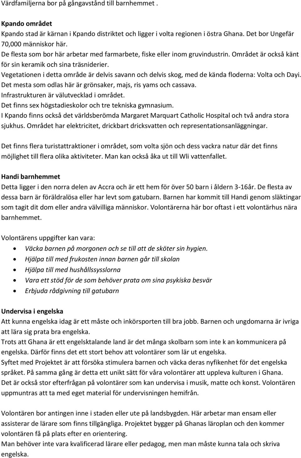 Vegetationen i detta område är delvis savann och delvis skog, med de kända floderna: Volta och Dayi. Det mesta som odlas här är grönsaker, majs, ris yams och cassava.