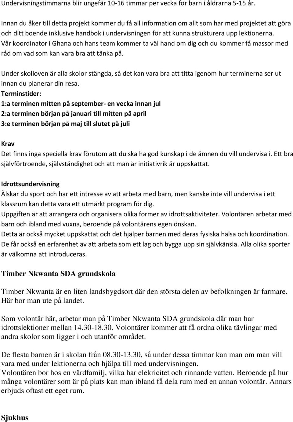 Vår koordinator i Ghana och hans team kommer ta väl hand om dig och du kommer få massor med råd om vad som kan vara bra att tänka på.