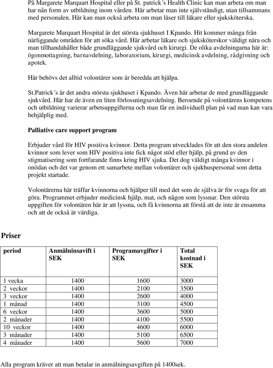 Här arbetar läkare och sjuksköterskor väldigt nära och man tillhandahåller både grundläggande sjukvård och kirurgi.