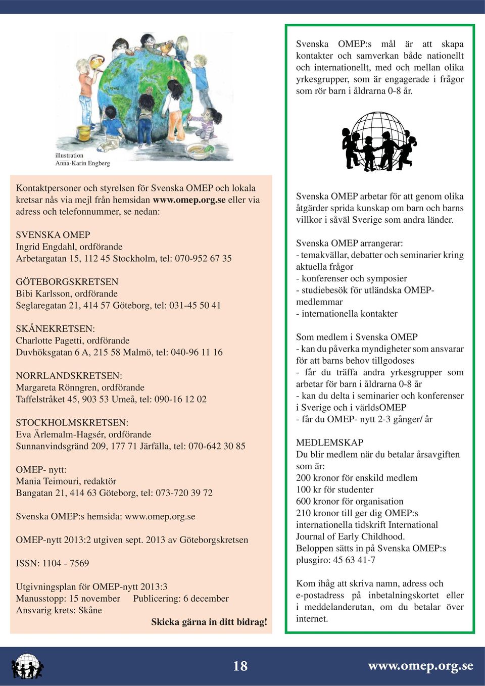 se eller via adress och telefonnummer, se nedan: SVENSKA OMEP Ingrid Engdahl, ordförande Arbetargatan 15, 112 45 Stockholm, tel: 070-952 67 35 GÖTEBORGSKRETSEN Bibi Karlsson, ordförande Seglaregatan