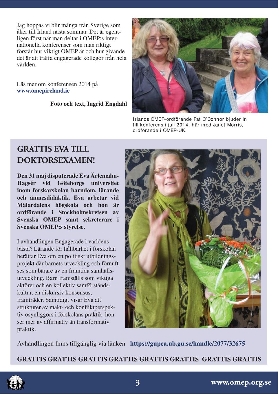 Läs mer om konferensen 2014 på www.omepireland.ie Foto och text, Ingrid Engdahl Irlands OMEP-ordförande Pat O Connor bjuder in till konferens i juli 2014, här med Janet Morris, ordförande i OMEP-UK.