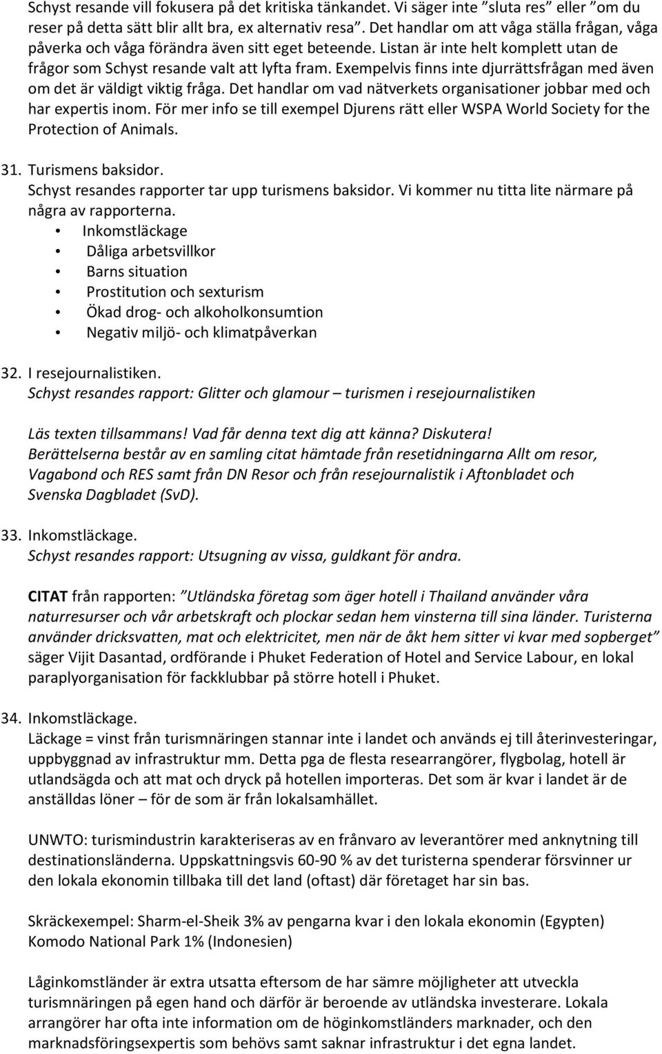 Exempelvis finns inte djurrättsfrågan med även om det är väldigt viktig fråga. Det handlar om vad nätverkets organisationer jobbar med och har expertis inom.