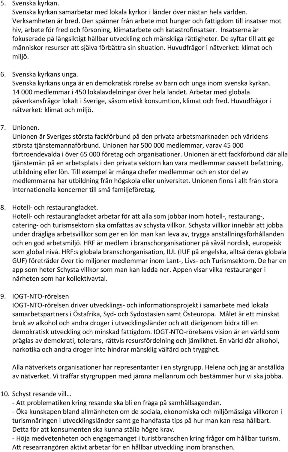 Insatserna är fokuserade på långsiktigt hållbar utveckling och mänskliga rättigheter. De syftar till att ge människor resurser att själva förbättra sin situation.