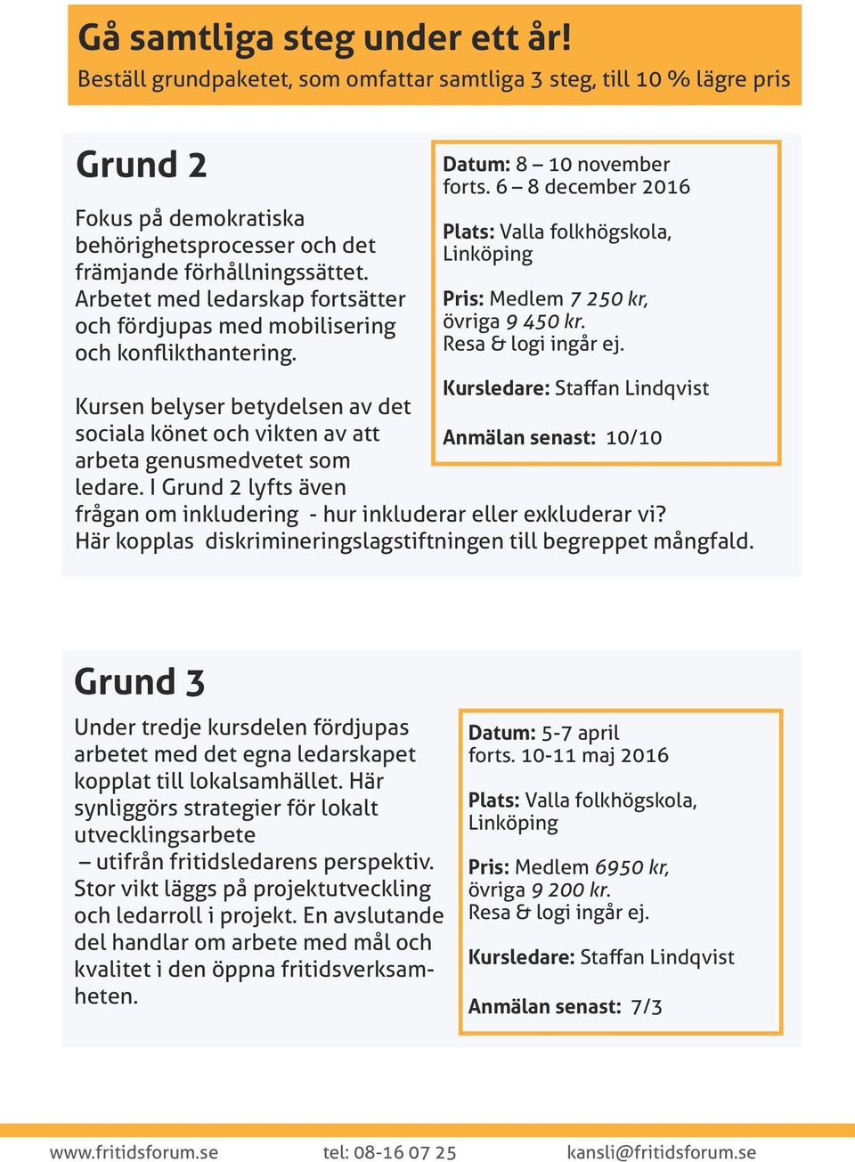 6 8 december 2016 Plats: Valla folkhögskola, Linköping Pris: Medlem 7 250 kr, övriga 9 450 kr. Resa & logi ingår ej.